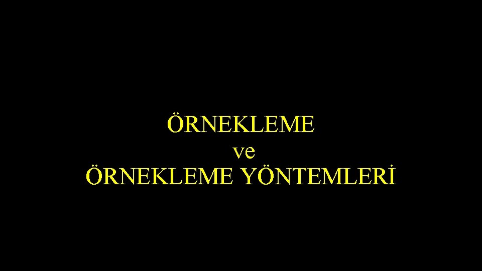 ÖRNEKLEME ve ÖRNEKLEME YÖNTEMLERİ 