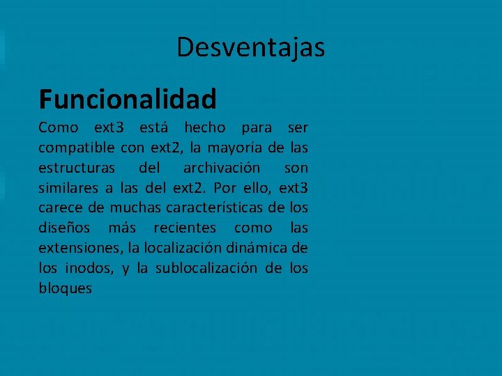 Desventajas Funcionalidad Como ext 3 está hecho para ser compatible con ext 2, la