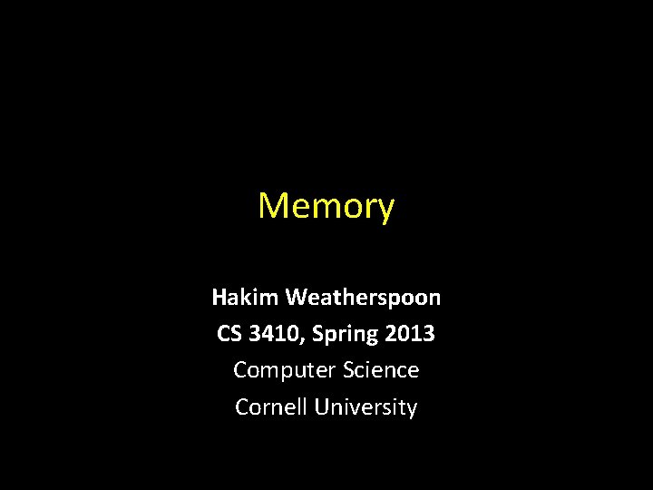 Memory Hakim Weatherspoon CS 3410, Spring 2013 Computer Science Cornell University 
