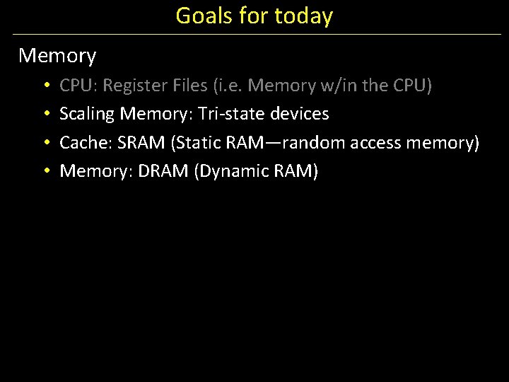 Goals for today Memory • • CPU: Register Files (i. e. Memory w/in the