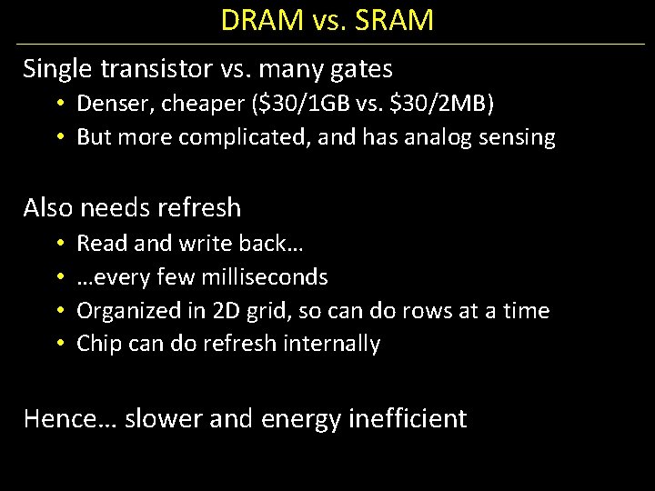 DRAM vs. SRAM Single transistor vs. many gates • Denser, cheaper ($30/1 GB vs.