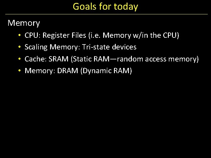 Goals for today Memory • • CPU: Register Files (i. e. Memory w/in the