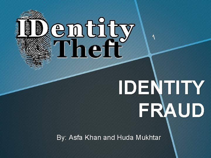 1 IDENTITY FRAUD By: Asfa Khan and Huda Mukhtar 