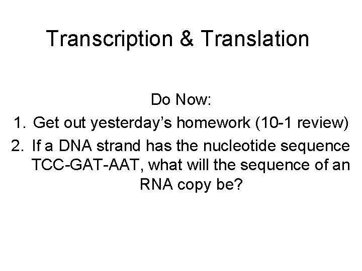 Transcription & Translation Do Now: 1. Get out yesterday’s homework (10 -1 review) 2.