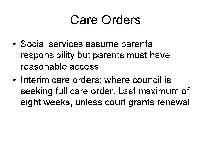 Care Orders • Social services assume parental responsibility but parents must have reasonable access