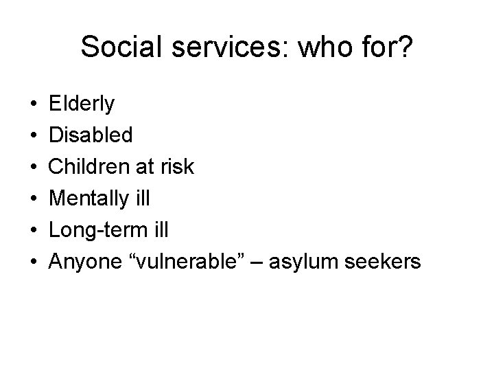 Social services: who for? • • • Elderly Disabled Children at risk Mentally ill