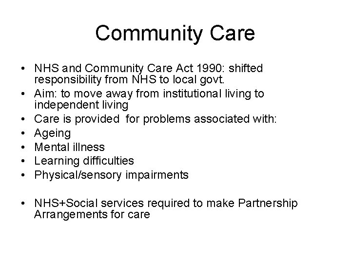 Community Care • NHS and Community Care Act 1990: shifted responsibility from NHS to