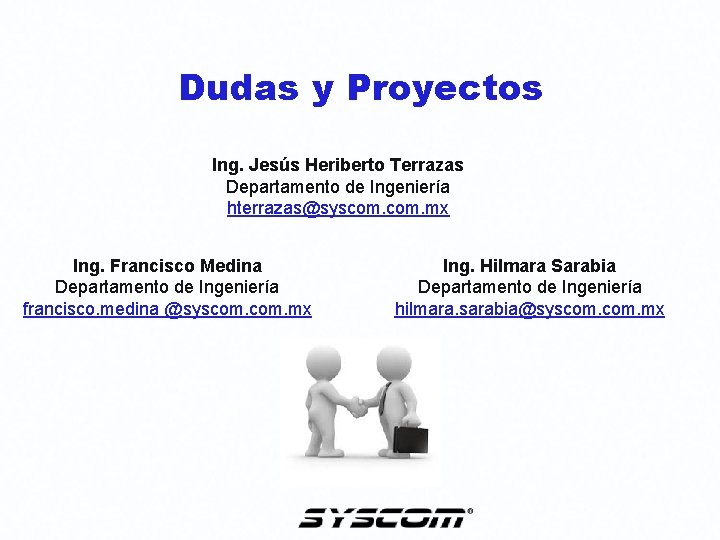 Dudas y Proyectos Ing. Jesús Heriberto Terrazas Departamento de Ingeniería hterrazas@syscom. mx Ing. Francisco Dudas y Proyectos Ing. Jesús Heriberto Terrazas Departamento de Ingeniería hterrazas@syscom. mx Ing. Francisco