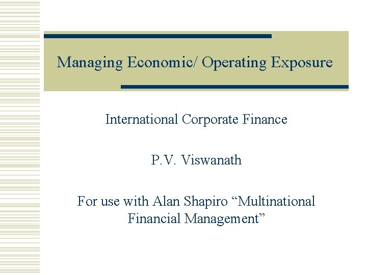 Managing Economic/ Operating Exposure International Corporate Finance P. V. Viswanath For use with Alan