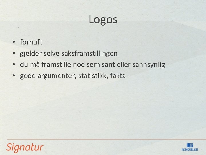 Logos • • fornuft gjelder selve saksframstillingen du må framstille noe som sant eller