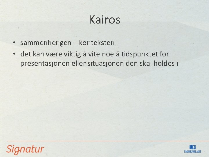 Kairos • sammenhengen – konteksten • det kan være viktig å vite noe å