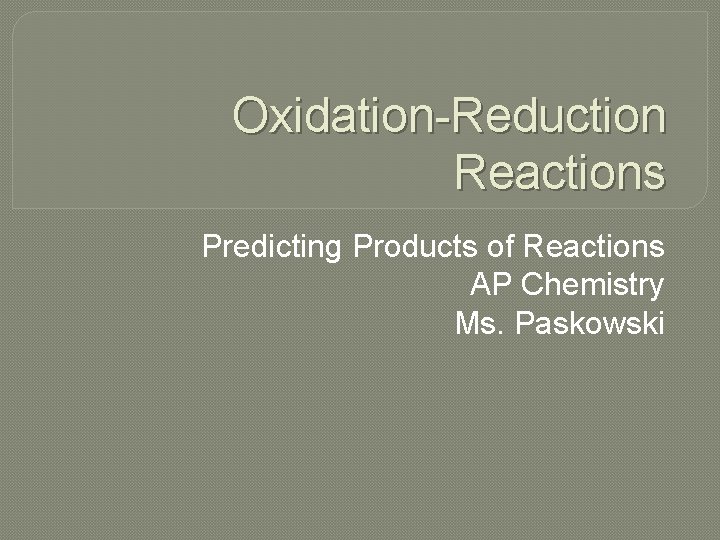 Oxidation-Reduction Reactions Predicting Products of Reactions AP Chemistry Ms. Paskowski 