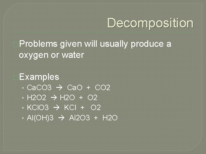 Decomposition �Problems given will usually produce a oxygen or water �Examples • • Ca.