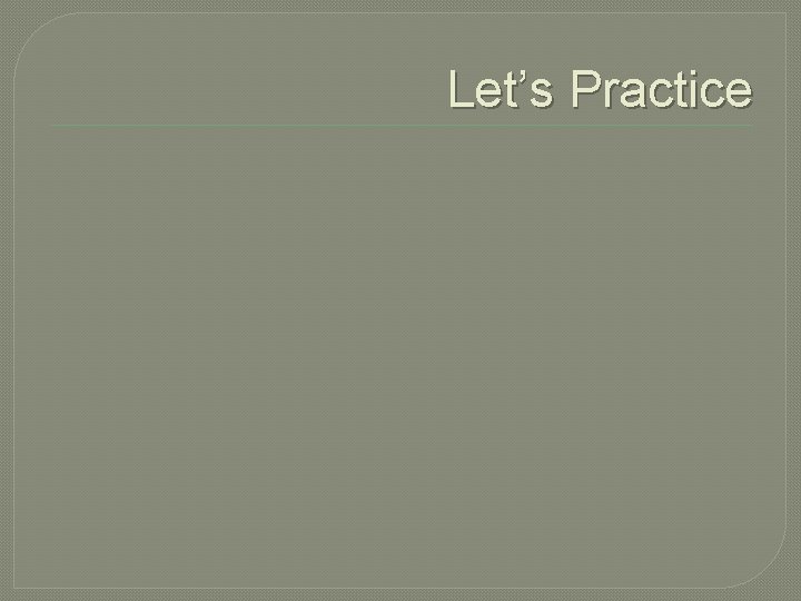 Let’s Practice 