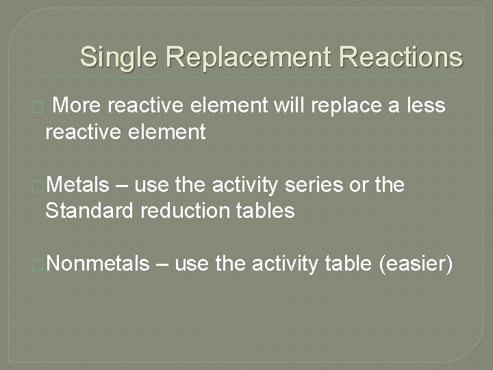 Single Replacement Reactions � More reactive element will replace a less reactive element �Metals