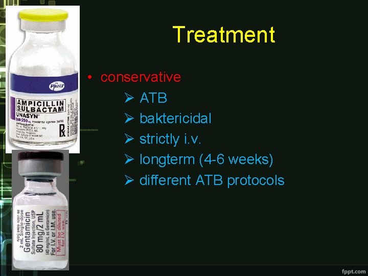 Treatment • conservative Ø ATB Ø baktericidal Ø strictly i. v. Ø longterm (4