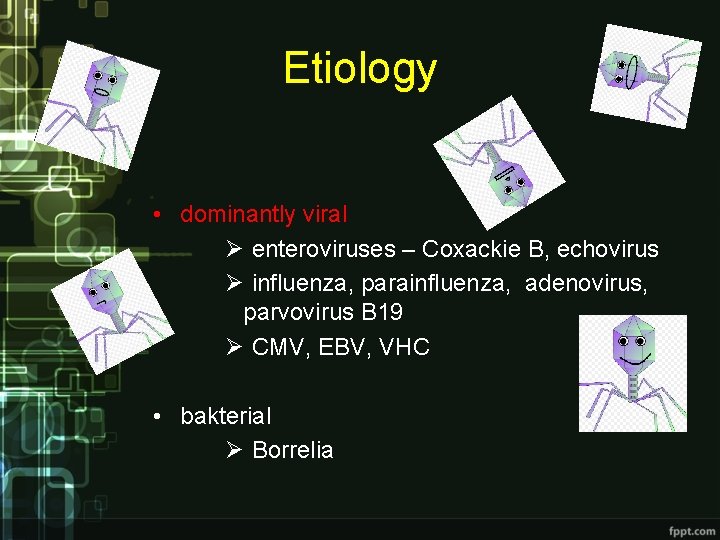 Etiology • dominantly viral Ø enteroviruses – Coxackie B, echovirus Ø influenza, parainfluenza, adenovirus,