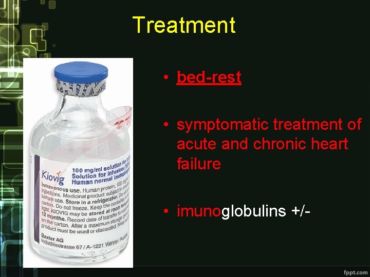 Treatment • bed-rest • symptomatic treatment of acute and chronic heart failure • imunoglobulins