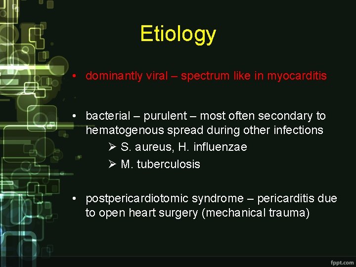 Etiology • dominantly viral – spectrum like in myocarditis • bacterial – purulent –