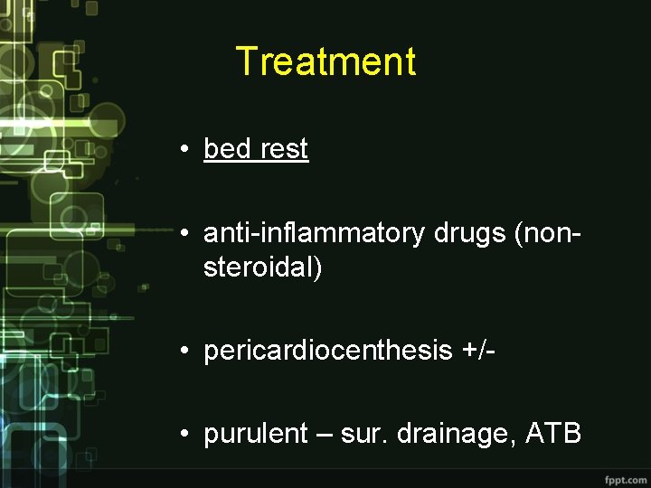 Treatment • bed rest • anti-inflammatory drugs (nonsteroidal) • pericardiocenthesis +/ • purulent –