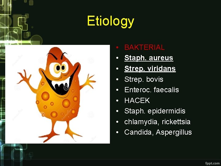 Etiology • • • BAKTERIAL Staph. aureus Strep. viridans Strep. bovis Enteroc. faecalis HACEK