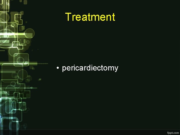 Treatment • pericardiectomy 