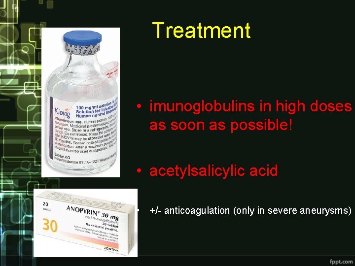 Treatment • imunoglobulins in high doses as soon as possible! • acetylsalicylic acid •