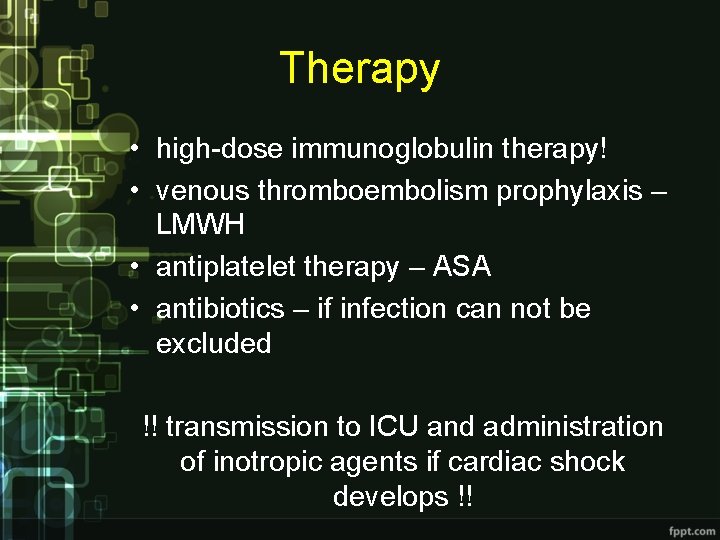 Therapy • high-dose immunoglobulin therapy! • venous thromboembolism prophylaxis – LMWH • antiplatelet therapy