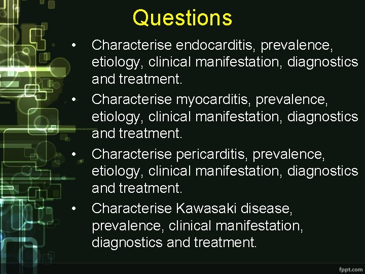 Questions • • Characterise endocarditis, prevalence, etiology, clinical manifestation, diagnostics and treatment. Characterise myocarditis,