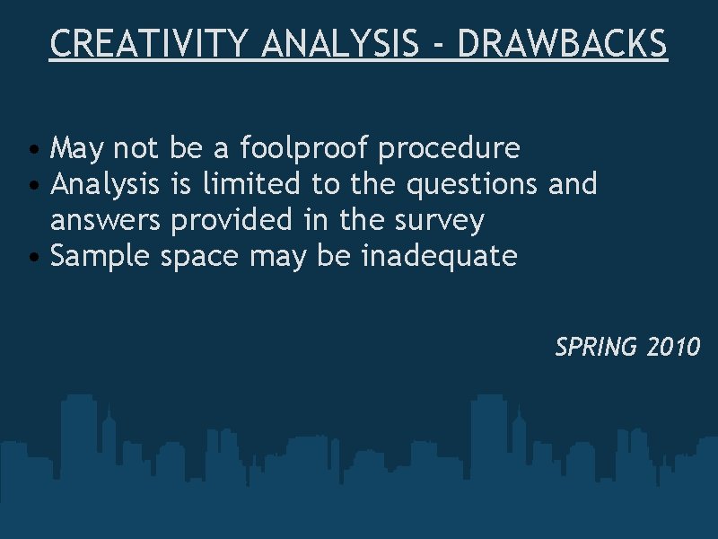CREATIVITY ANALYSIS - DRAWBACKS • May not be a foolproof procedure • Analysis is