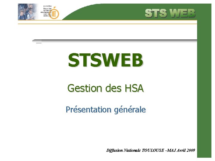 STSWEB Gestion des HSA Présentation générale Diffusion Nationale TOULOUSE –MAJ Avril 2009 