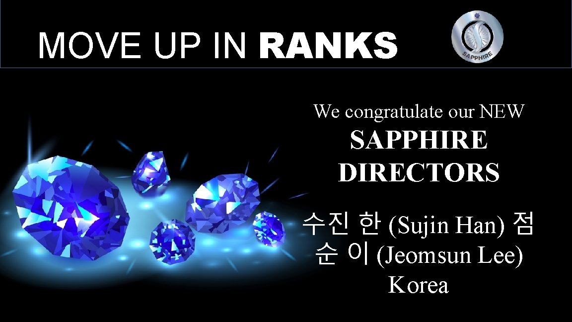 MOVE UP IN RANKS We congratulate our NEW SAPPHIRE DIRECTORS 수진 한 (Sujin Han)