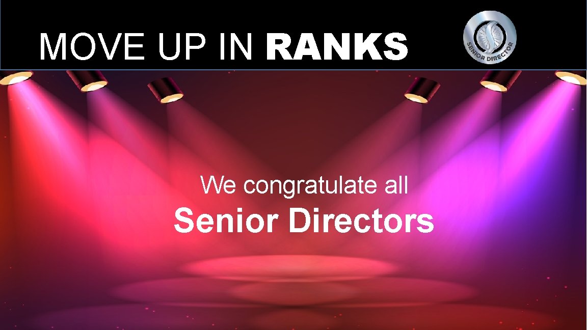 MOVE UP IN RANKS We congratulate all Senior Directors 