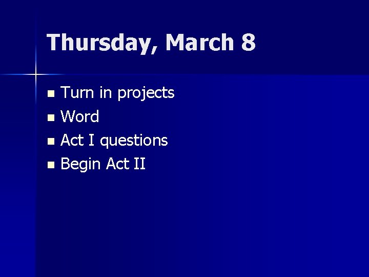 Thursday, March 8 Turn in projects n Word n Act I questions n Begin