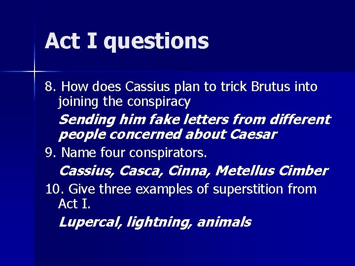 Act I questions 8. How does Cassius plan to trick Brutus into joining the