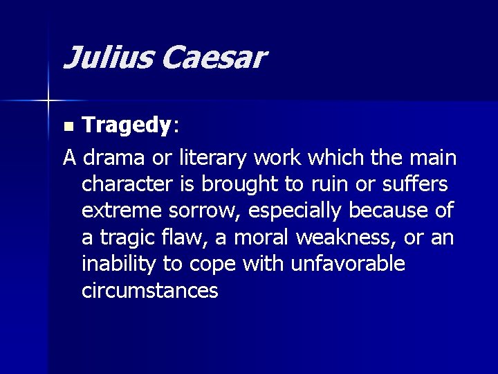 Julius Caesar Tragedy: A drama or literary work which the main character is brought