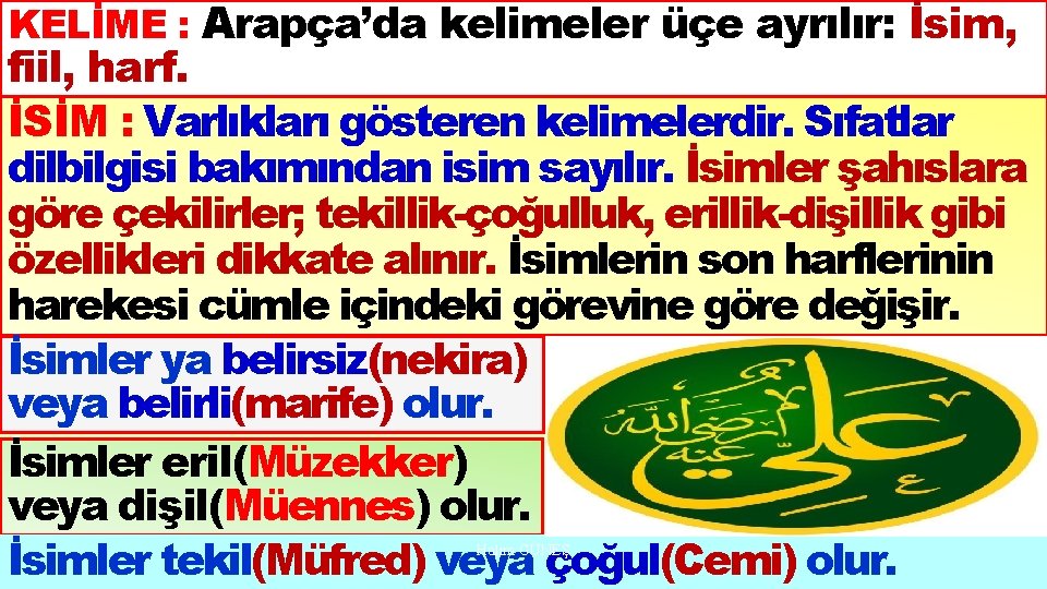 KELİME : Arapça’da kelimeler üçe ayrılır: İsim, fiil, harf. İSİM : Varlıkları gösteren kelimelerdir.