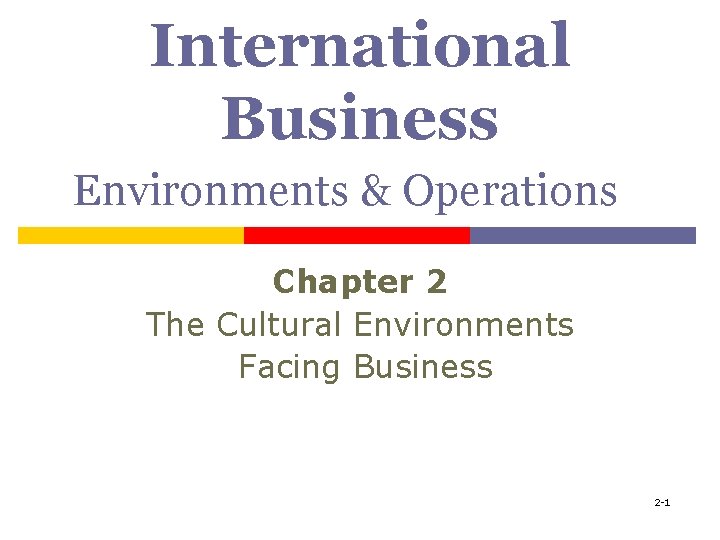 International Business Environments & Operations Chapter 2 The Cultural Environments Facing Business 2 -1