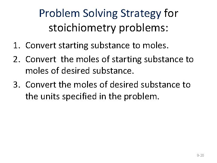 Problem Solving Strategy for stoichiometry problems: 1. Convert starting substance to moles. 2. Convert