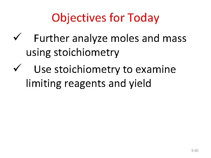 Objectives for Today ü Further analyze moles and mass using stoichiometry ü Use stoichiometry
