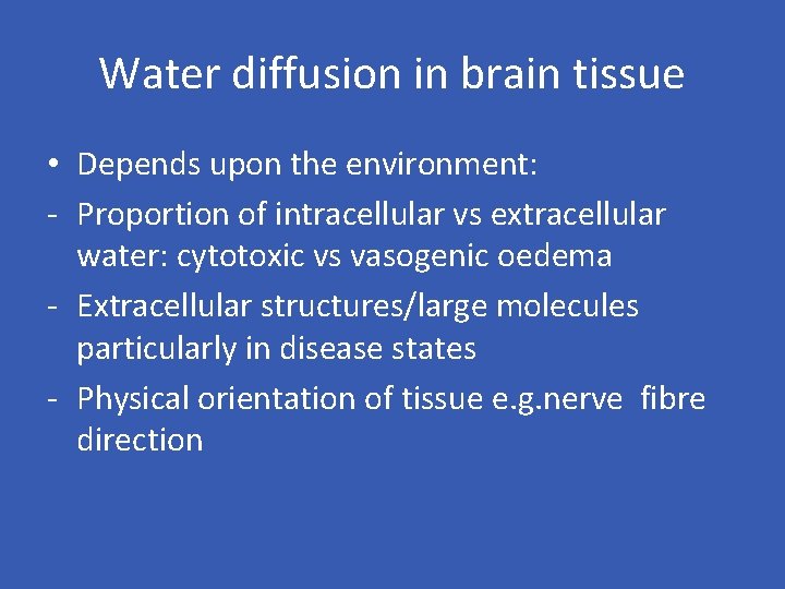 Water diffusion in brain tissue • Depends upon the environment: - Proportion of intracellular