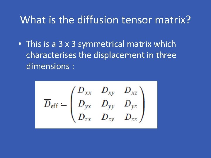 What is the diffusion tensor matrix? • This is a 3 x 3 symmetrical