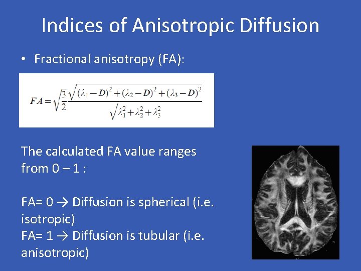Indices of Anisotropic Diffusion • Fractional anisotropy (FA): The calculated FA value ranges from