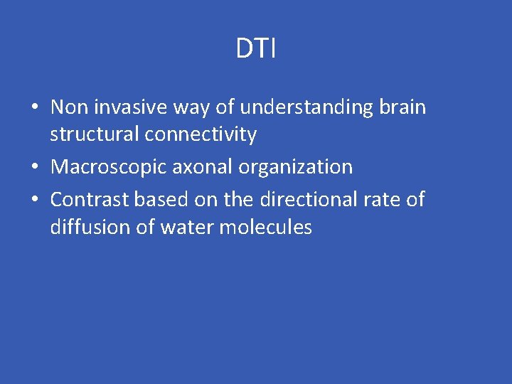 DTI • Non invasive way of understanding brain structural connectivity • Macroscopic axonal organization