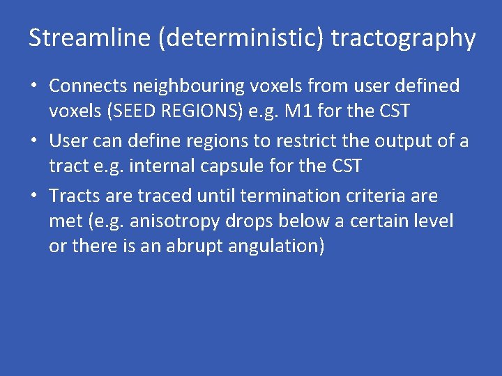 Streamline (deterministic) tractography • Connects neighbouring voxels from user defined voxels (SEED REGIONS) e.