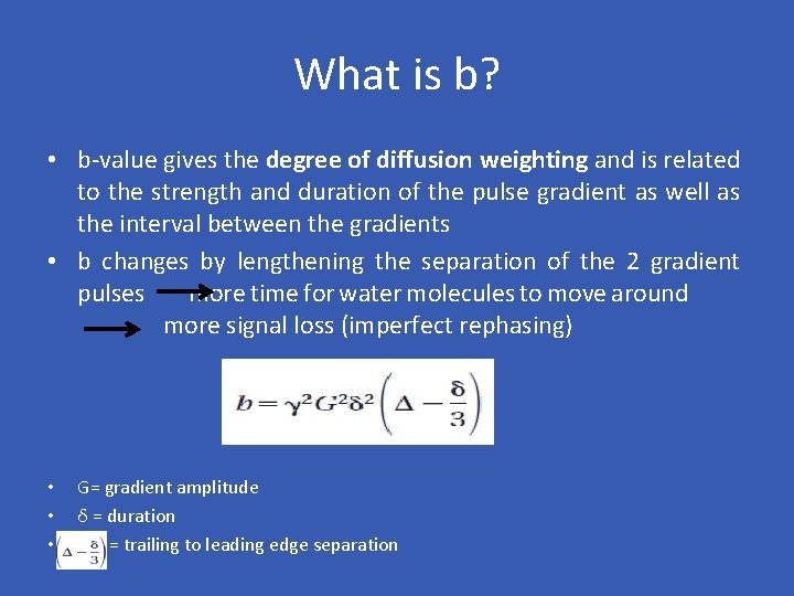 What is b? • b-value gives the degree of diffusion weighting and is related