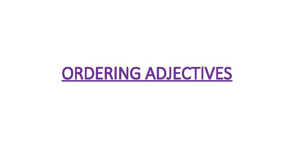 ORDERING ADJECTIVES 