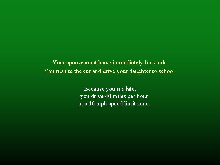 Your spouse must leave immediately for work. You rush to the car and drive Your spouse must leave immediately for work. You rush to the car and drive