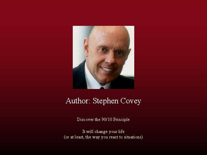 Author: Stephen Covey Discover the 90/10 Principle It will change your life (or at