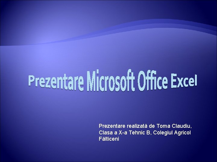 Prezentare realizată de Toma Claudiu, Clasa a X-a Tehnic B, Colegiul Agricol Fălticeni 